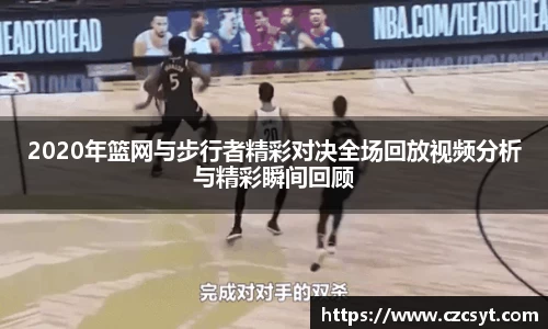 2020年篮网与步行者精彩对决全场回放视频分析与精彩瞬间回顾